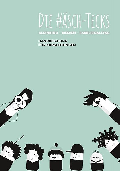 DIE #ÄSCH-TECKS: KLEINKIND - MEDIEN - FAMILIENALLTAG. HANDREICHUNG FÜR KURSLEITUNGEN